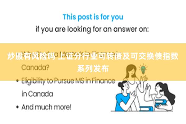 炒股有风险吗 上证分行业可转债及可交换债指数系列发布