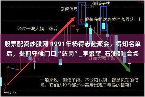 股票配资炒股网 1991年杨得志赴聚会，得知名单后，提前守候门口“站岗”_李聚奎_石油部_会场
