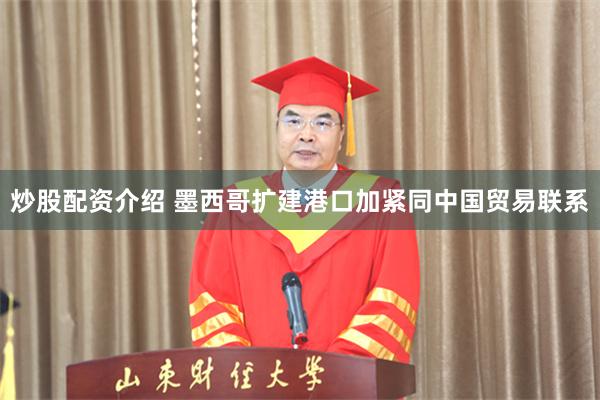 炒股配资介绍 墨西哥扩建港口加紧同中国贸易联系
