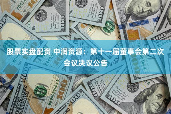 股票实盘配资 中润资源：第十一届董事会第二次会议决议公告